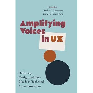 Amplifying Voices in UX: Balancing Design and User Needs in Technical Communicat
